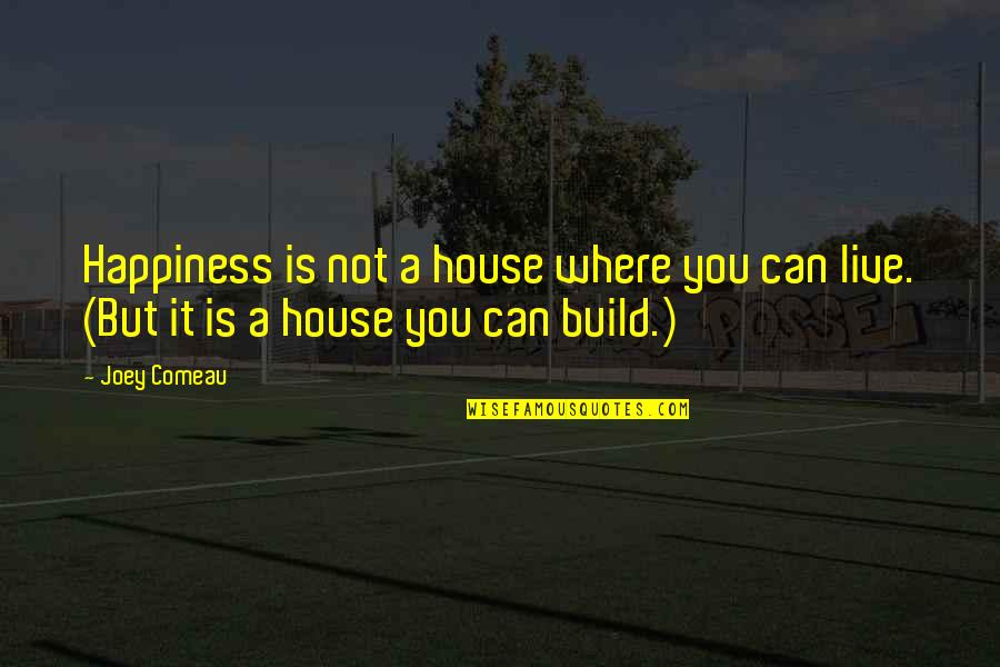 Joey's Best Quotes By Joey Comeau: Happiness is not a house where you can