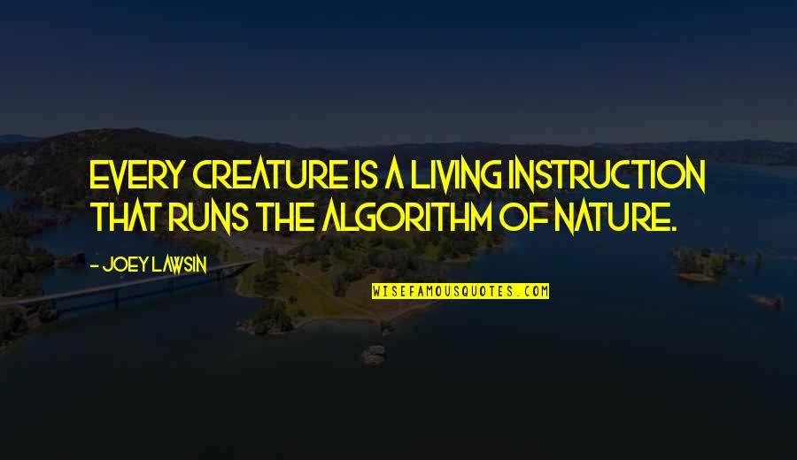 Joey's Best Quotes By Joey Lawsin: Every creature is a living instruction that runs