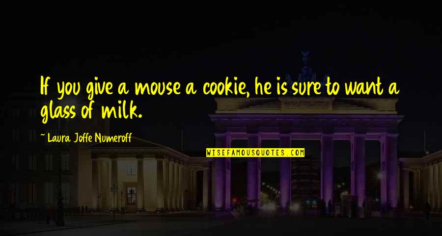 Joffe Quotes By Laura Joffe Numeroff: If you give a mouse a cookie, he