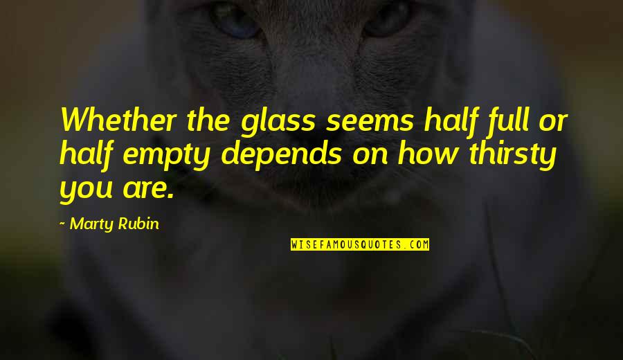 Jogeshwari Quotes By Marty Rubin: Whether the glass seems half full or half