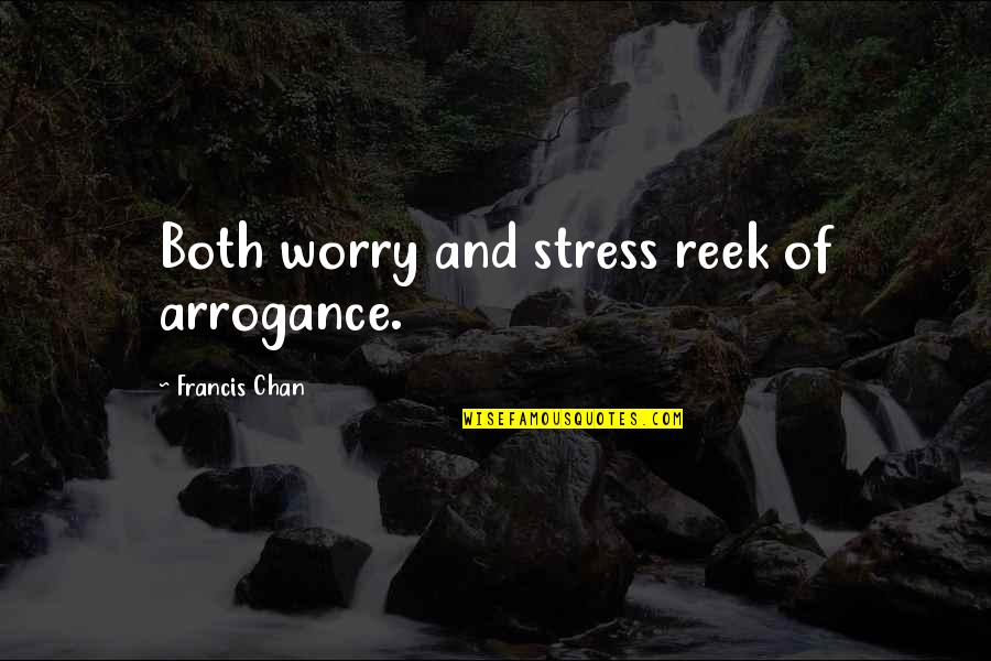 Joglar Quotes By Francis Chan: Both worry and stress reek of arrogance.