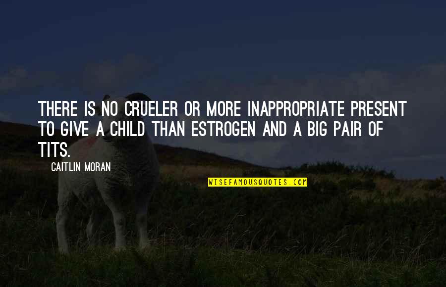 Joglekar Farms Quotes By Caitlin Moran: There is no crueler or more inappropriate present