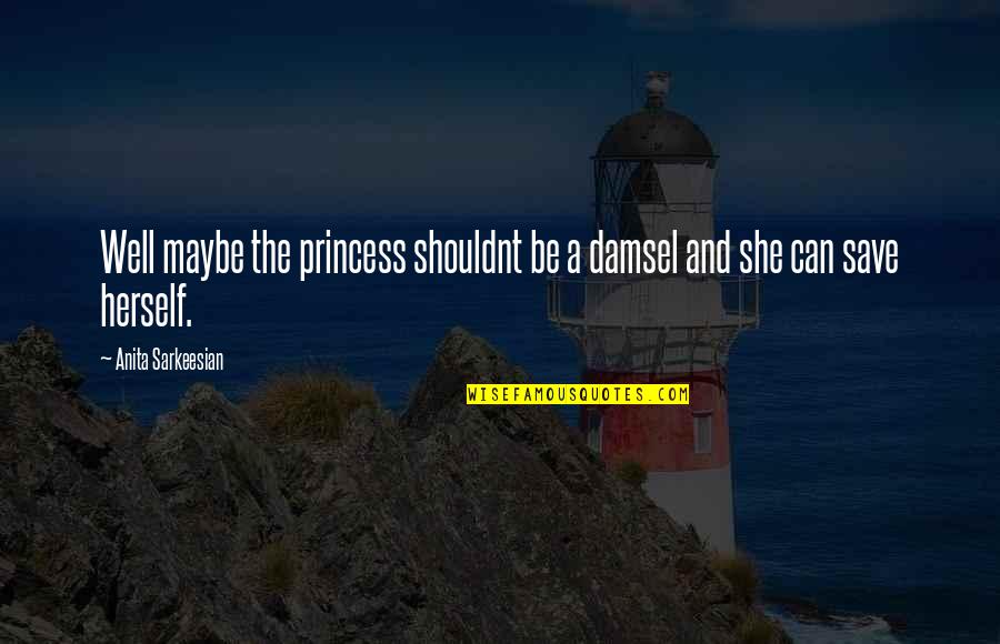 Johansens Sporting Quotes By Anita Sarkeesian: Well maybe the princess shouldnt be a damsel