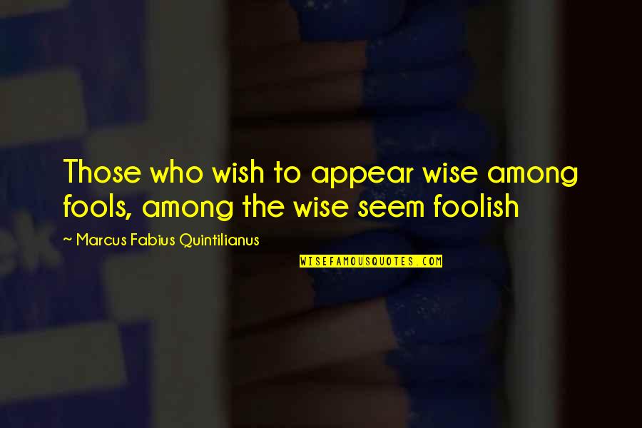 Johlerdemolition Quotes By Marcus Fabius Quintilianus: Those who wish to appear wise among fools,