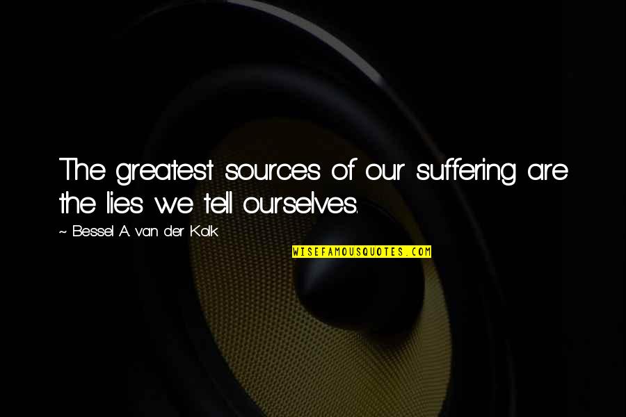 John Ajvide Lindqvist Little Star Quotes By Bessel A. Van Der Kolk: The greatest sources of our suffering are the