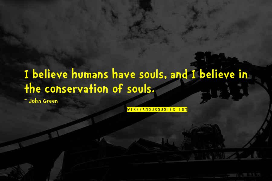 John Augustus Quotes By John Green: I believe humans have souls, and I believe