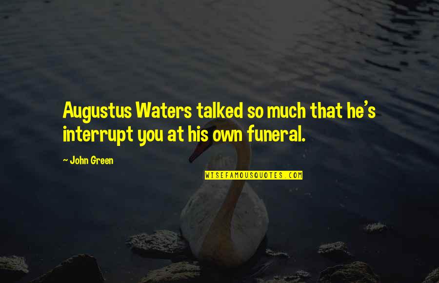 John Augustus Quotes By John Green: Augustus Waters talked so much that he's interrupt