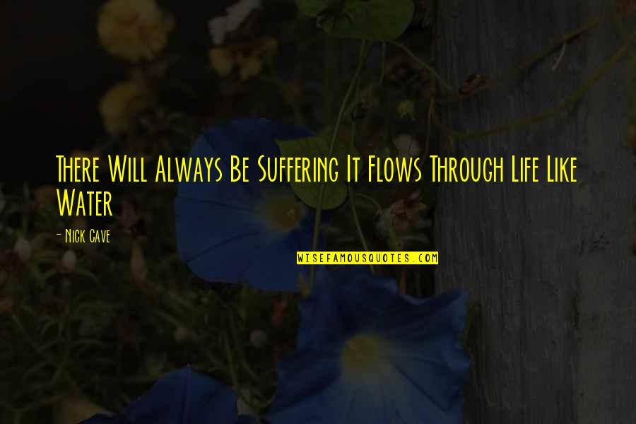 John Brown Slave Quotes By Nick Cave: There Will Always Be Suffering It Flows Through