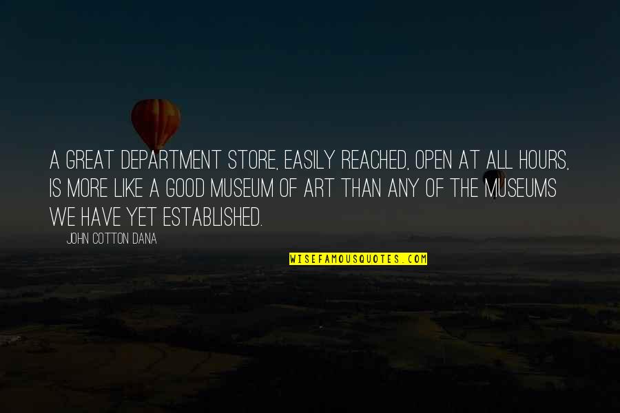 John Cotton Quotes By John Cotton Dana: A great department store, easily reached, open at