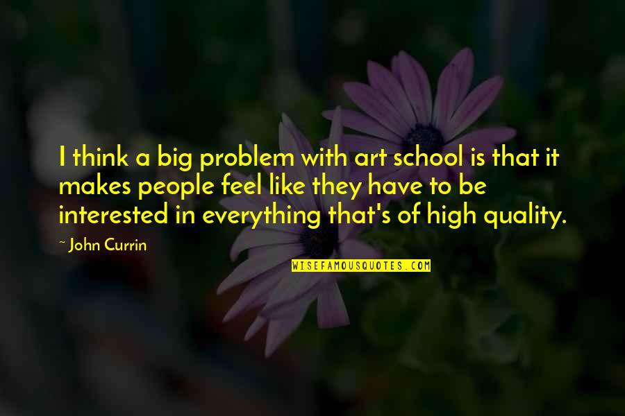 John Currin Quotes By John Currin: I think a big problem with art school