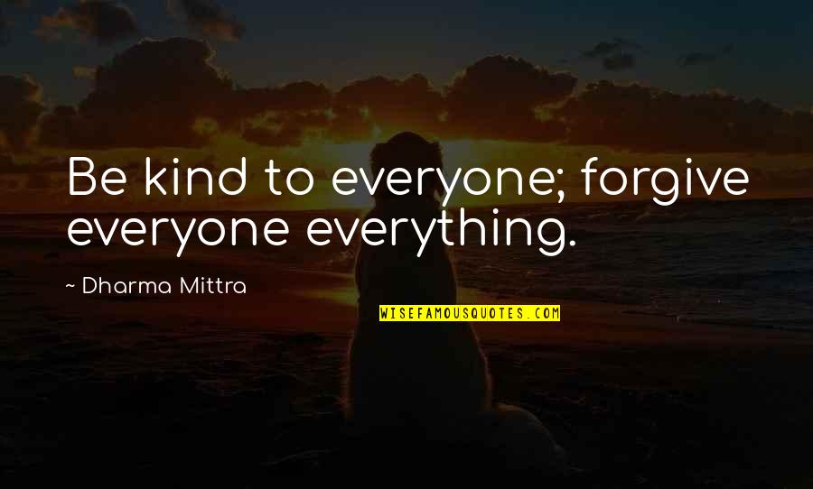 John Deere Quotes By Dharma Mittra: Be kind to everyone; forgive everyone everything.