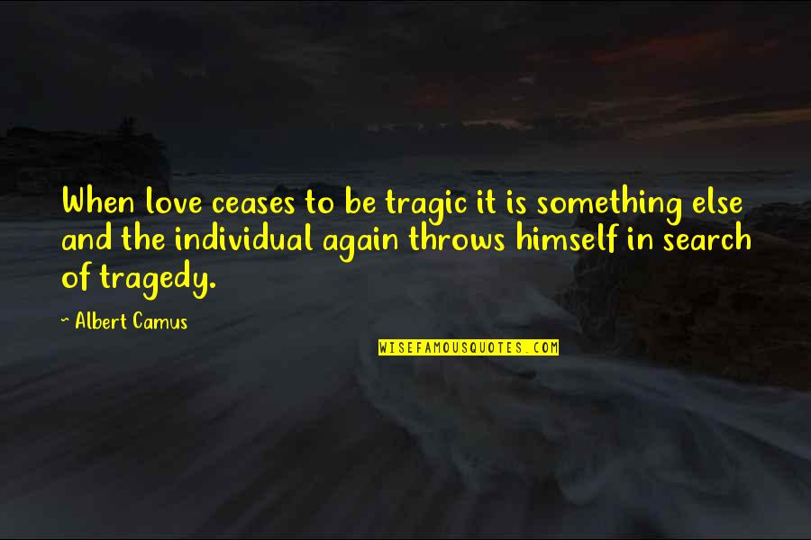 John Dewey Philosophy Of Education Quotes By Albert Camus: When love ceases to be tragic it is