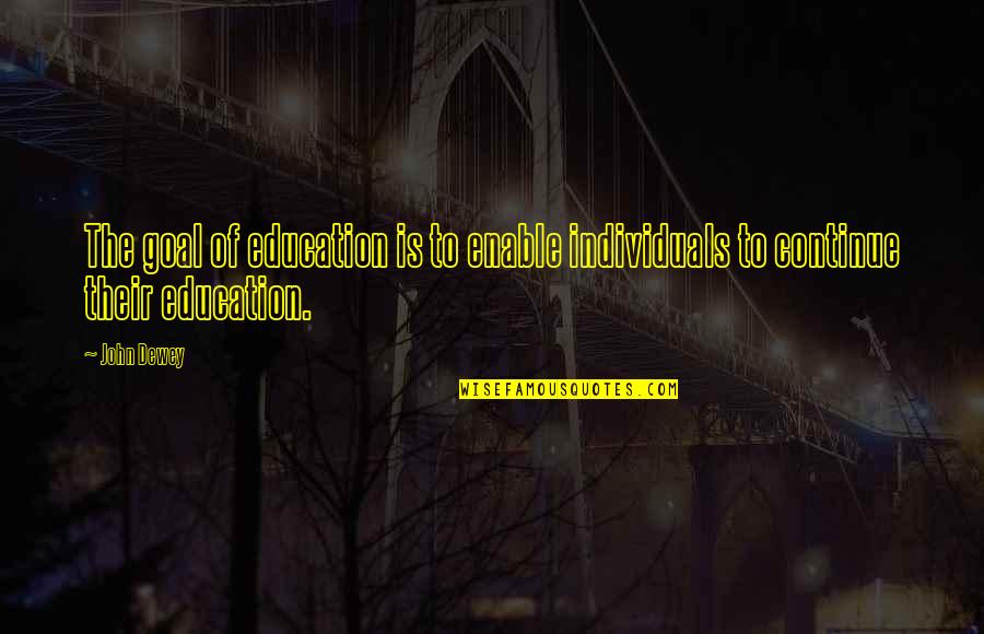 John Dewey Philosophy Of Education Quotes By John Dewey: The goal of education is to enable individuals