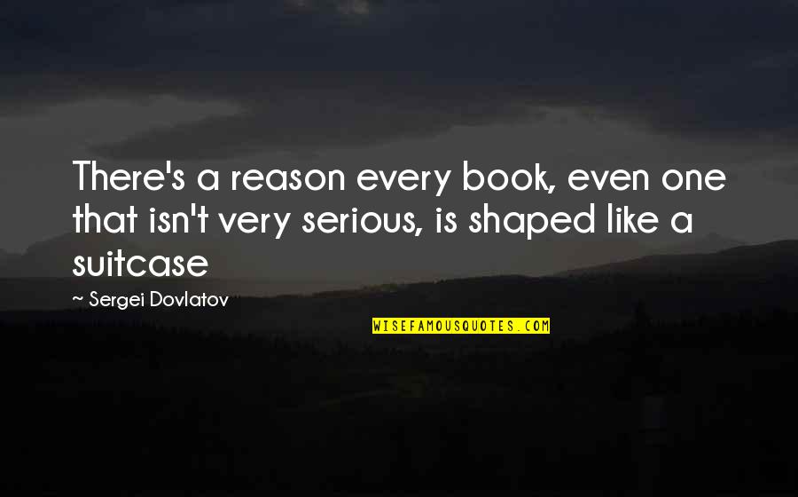 John French Sloan Quotes By Sergei Dovlatov: There's a reason every book, even one that