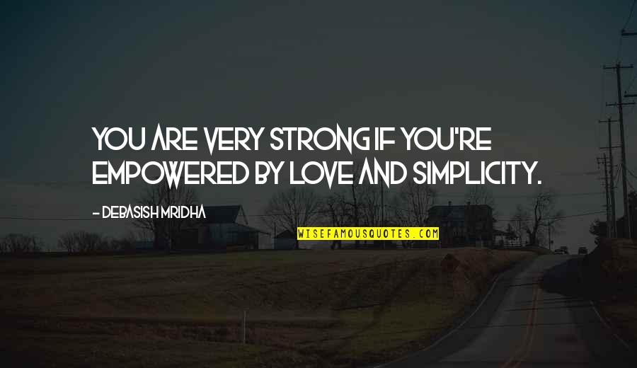 John Froelich Quotes By Debasish Mridha: You are very strong if you're empowered by