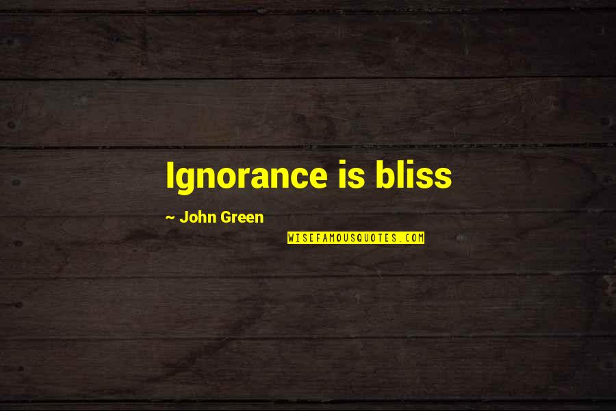 John Gagliardi Quotes By John Green: Ignorance is bliss