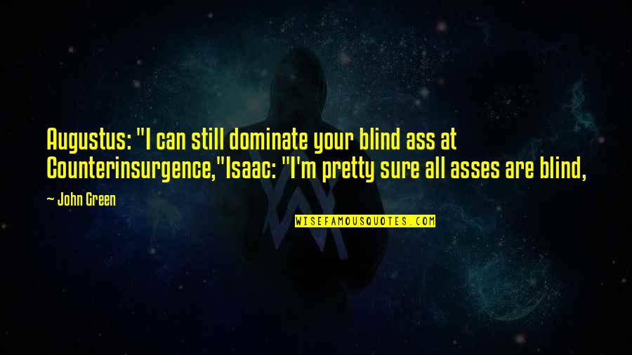 John Green The Fault In Our Stars Quotes By John Green: Augustus: "I can still dominate your blind ass