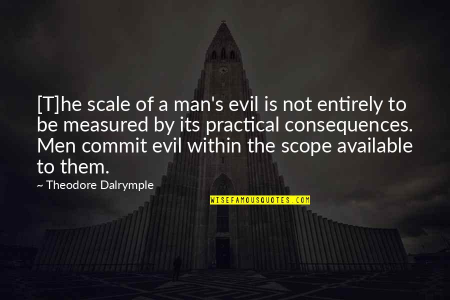 John Lavery Quotes By Theodore Dalrymple: [T]he scale of a man's evil is not