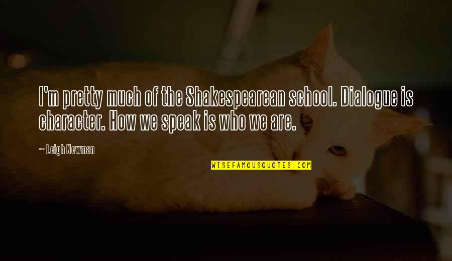 John Lennon When I Was Five Quotes By Leigh Newman: I'm pretty much of the Shakespearean school. Dialogue