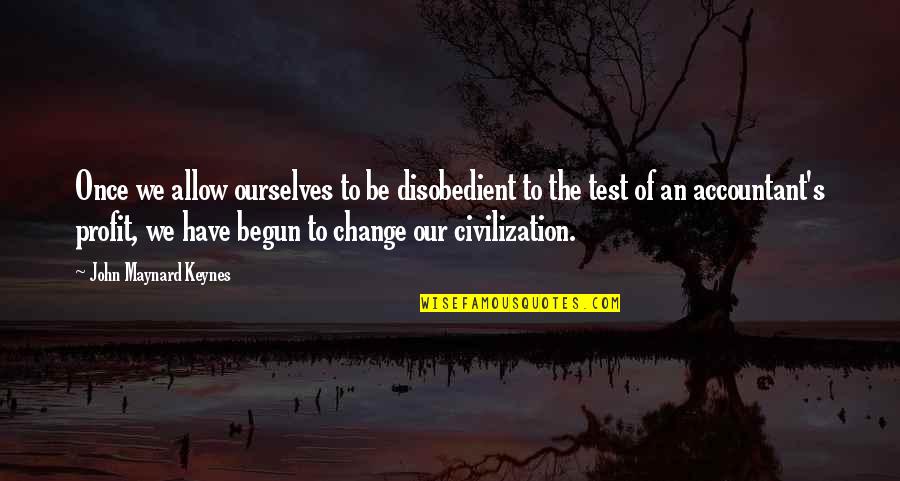 John Maynard Keynes Quotes By John Maynard Keynes: Once we allow ourselves to be disobedient to