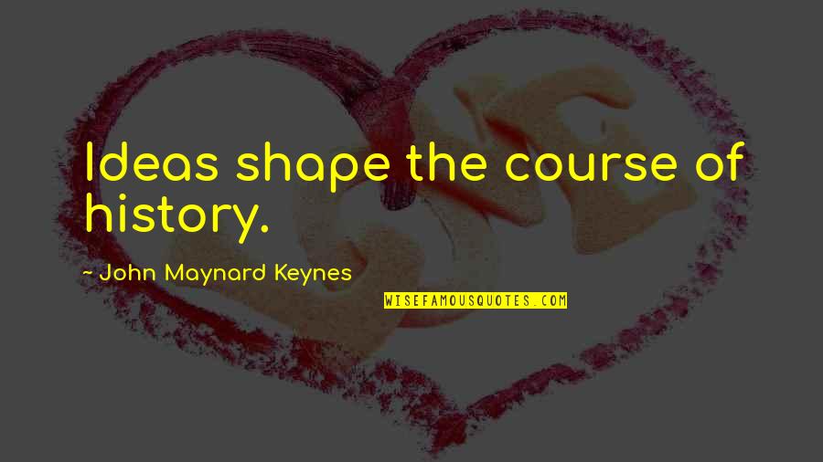 John Maynard Keynes Quotes By John Maynard Keynes: Ideas shape the course of history.