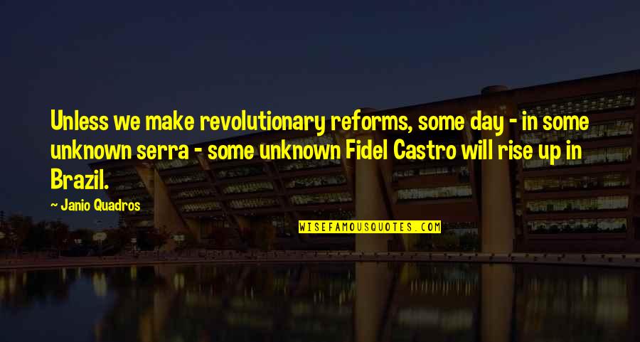 John Nance Garner Quotes By Janio Quadros: Unless we make revolutionary reforms, some day -