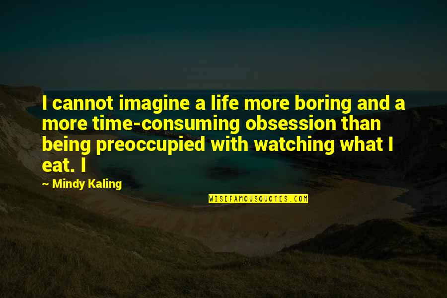 John Neal Quotes By Mindy Kaling: I cannot imagine a life more boring and