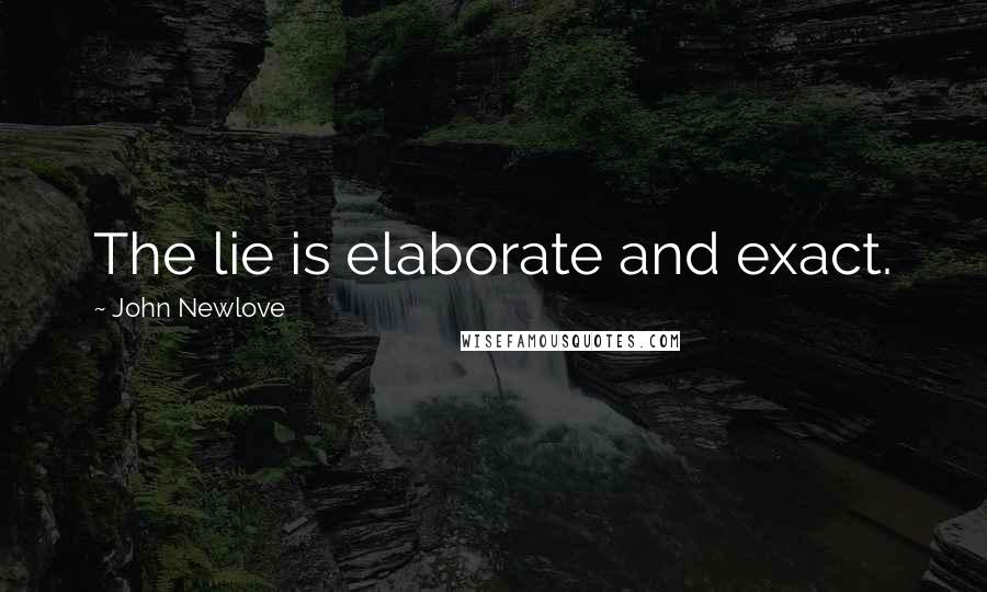 John Newlove quotes: The lie is elaborate and exact.