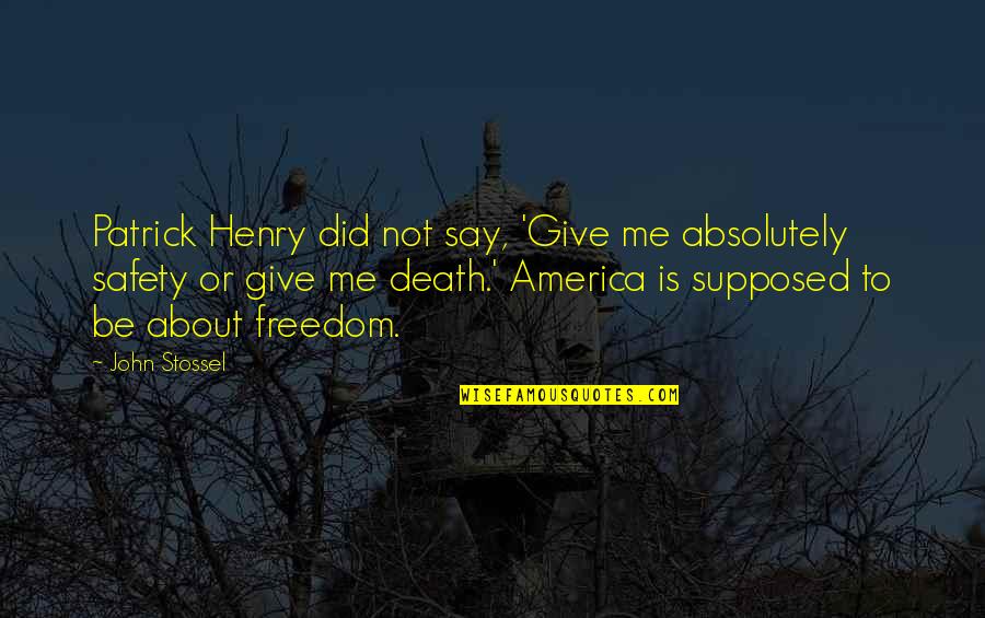 John Patrick Henry Quotes By John Stossel: Patrick Henry did not say, 'Give me absolutely