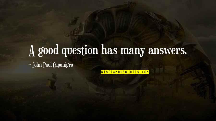 John Paul Caponigro Quotes By John Paul Caponigro: A good question has many answers.