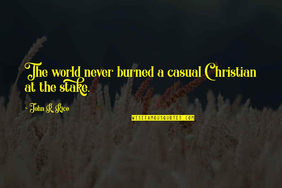 John R Rice Quotes By John R. Rice: The world never burned a casual Christian at