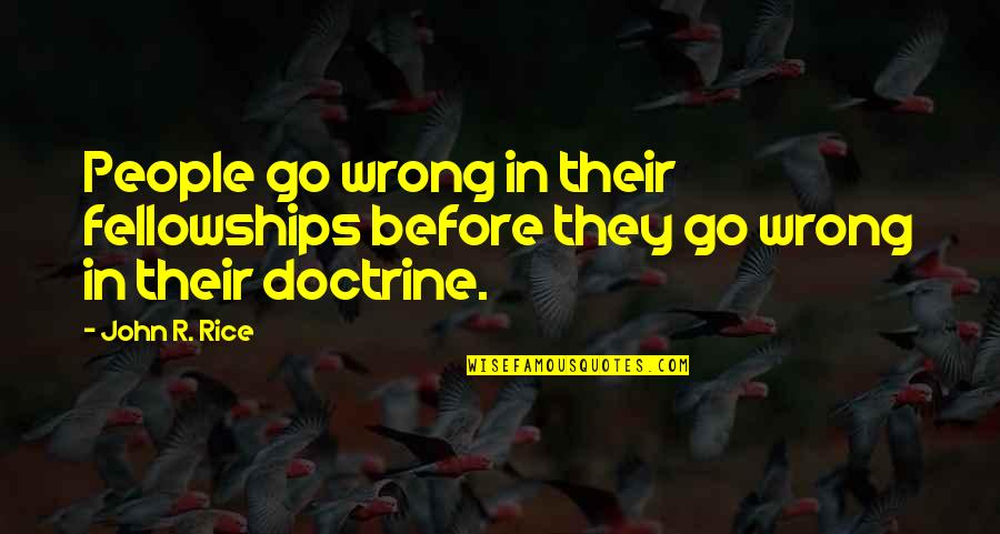 John R Rice Quotes By John R. Rice: People go wrong in their fellowships before they