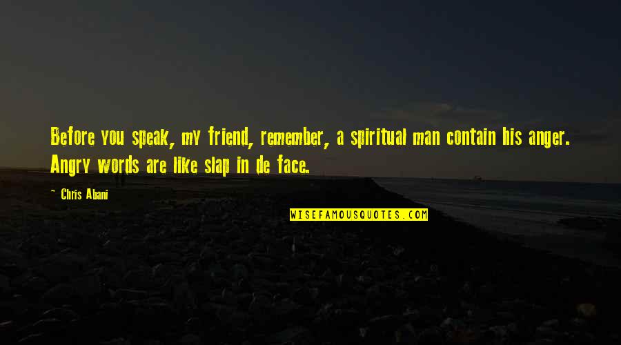 John Reed In Jane Eyre Quotes By Chris Abani: Before you speak, my friend, remember, a spiritual