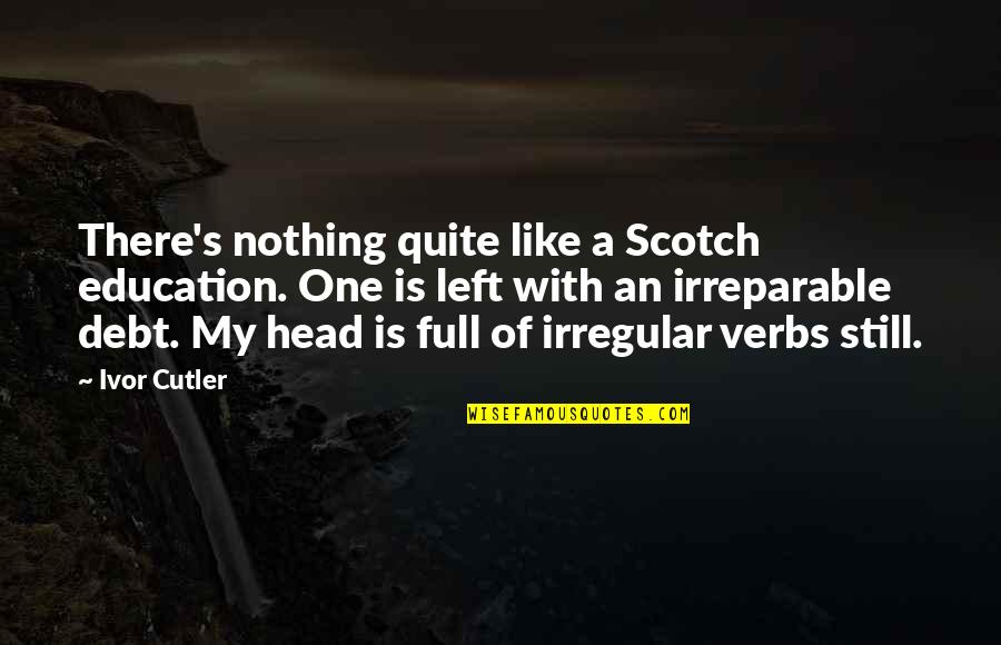 John Russwurm Quotes By Ivor Cutler: There's nothing quite like a Scotch education. One