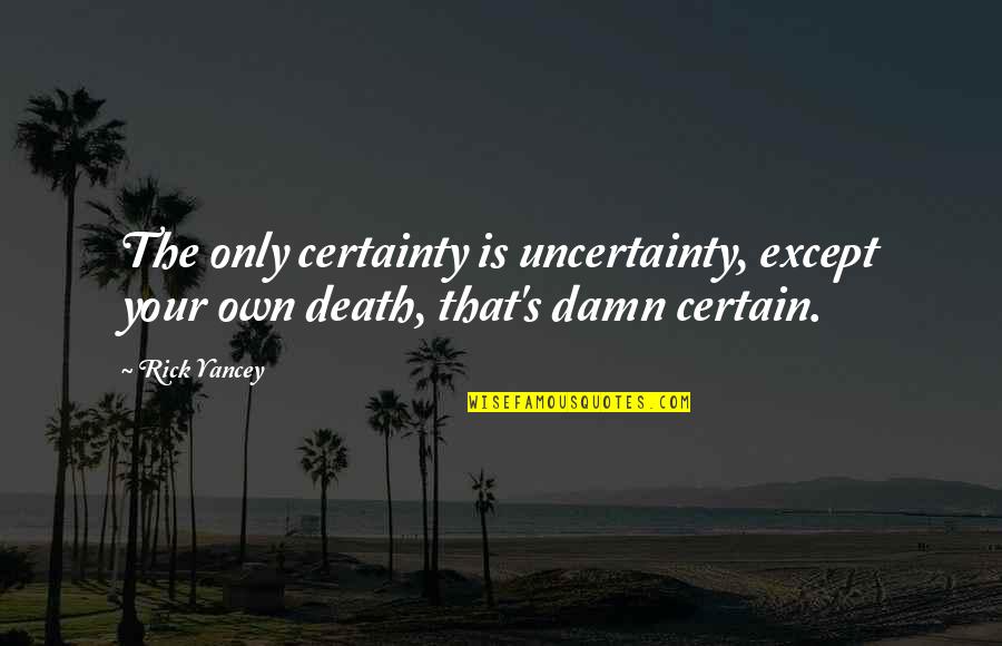 John Stanmeyer Quotes By Rick Yancey: The only certainty is uncertainty, except your own