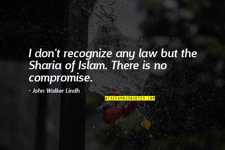 John Walker Lindh Quotes By John Walker Lindh: I don't recognize any law but the Sharia