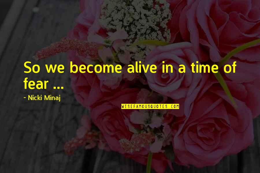 Johnette Benkovic Williams Quotes By Nicki Minaj: So we become alive in a time of