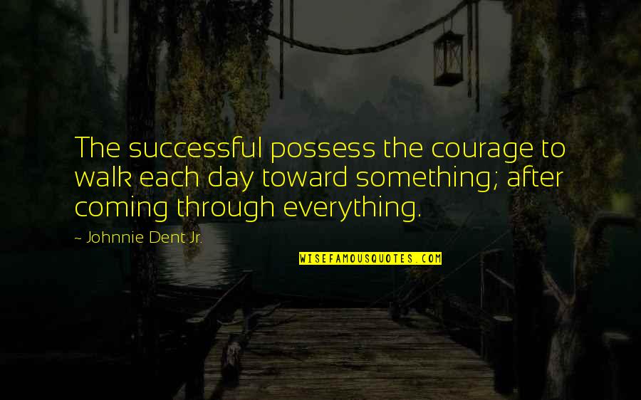 Johnnie Quotes By Johnnie Dent Jr.: The successful possess the courage to walk each