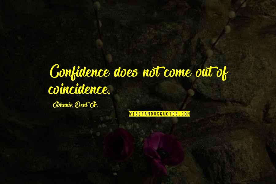 Johnnie Quotes By Johnnie Dent Jr.: Confidence does not come out of coincidence.