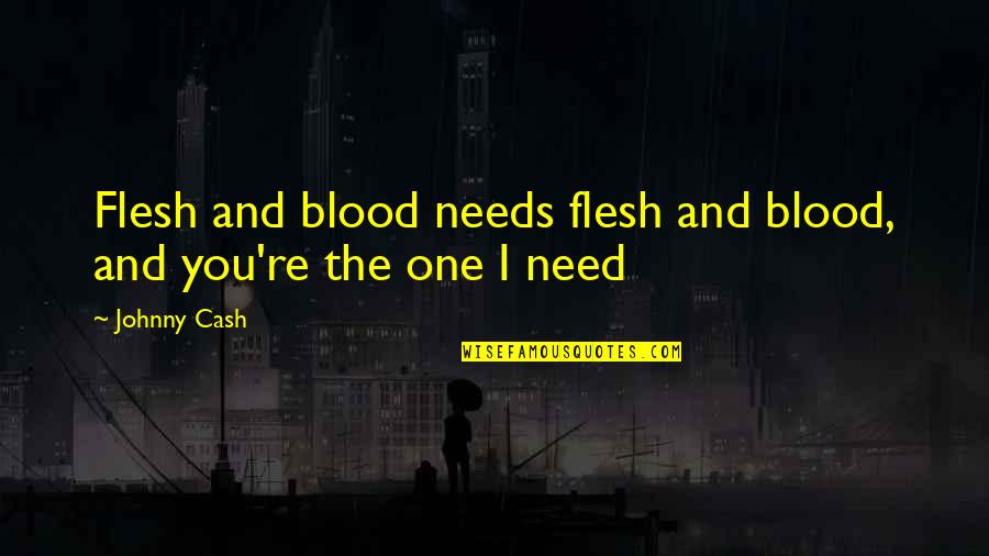 Johnny Cash Quotes By Johnny Cash: Flesh and blood needs flesh and blood, and