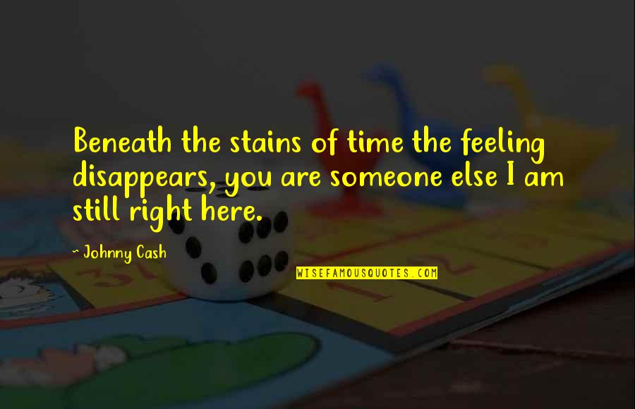 Johnny Cash Quotes By Johnny Cash: Beneath the stains of time the feeling disappears,