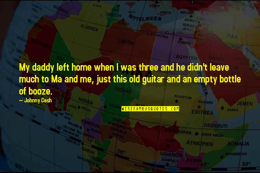 Johnny Cash Quotes By Johnny Cash: My daddy left home when I was three