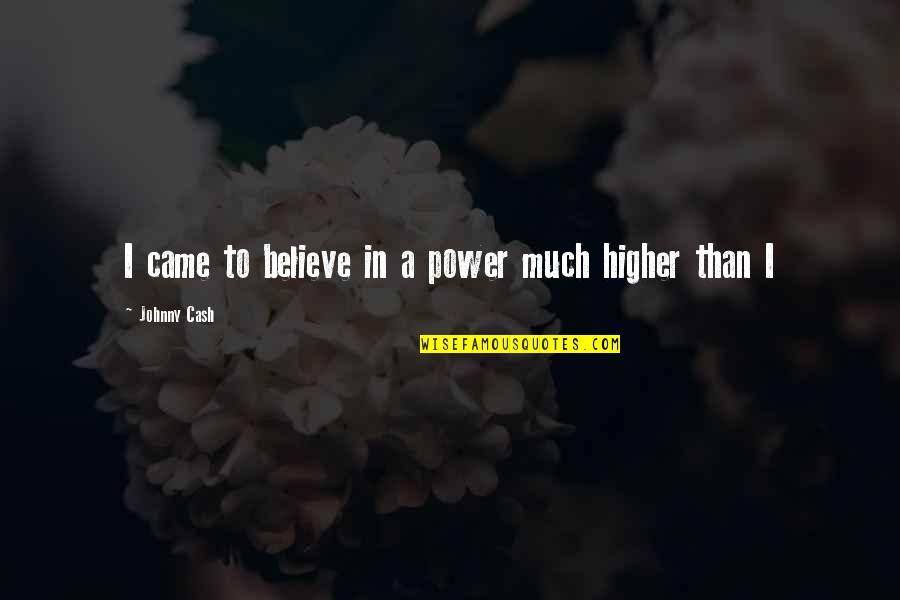 Johnny Cash Quotes By Johnny Cash: I came to believe in a power much