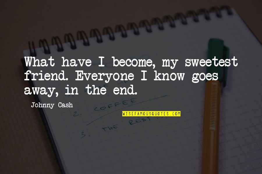 Johnny Cash Quotes By Johnny Cash: What have I become, my sweetest friend. Everyone