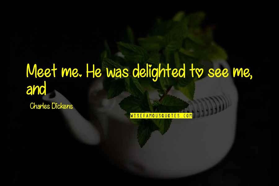 Johnny Flora Quotes Quotes By Charles Dickens: Meet me. He was delighted to see me,