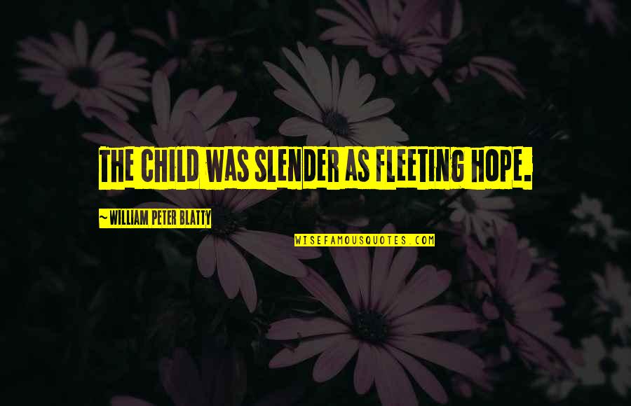 Johnny The Homicidal Quotes By William Peter Blatty: The child was slender as fleeting hope.