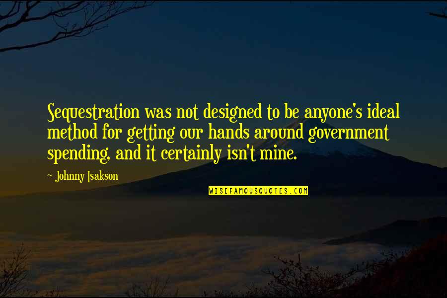 Johnny's Quotes By Johnny Isakson: Sequestration was not designed to be anyone's ideal