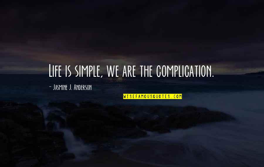 Johns Wort Quotes By Jasmine J. Anderson: Life is simple, we are the complication.