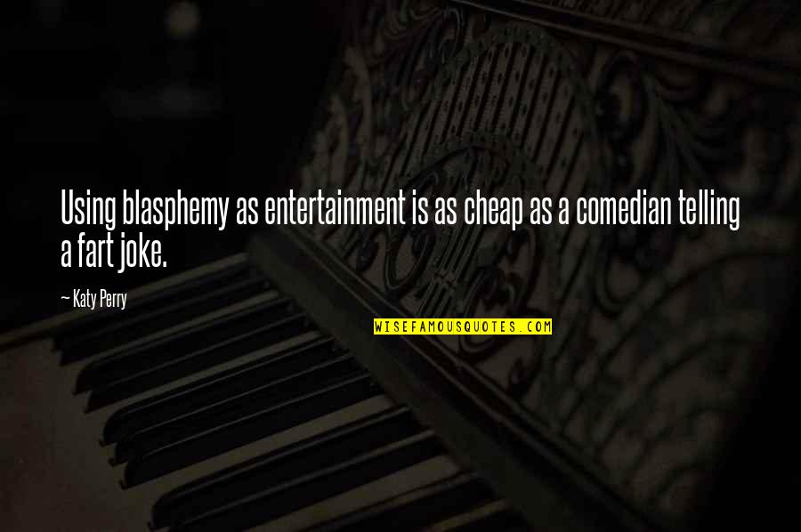 Joke Inspirational Quotes By Katy Perry: Using blasphemy as entertainment is as cheap as