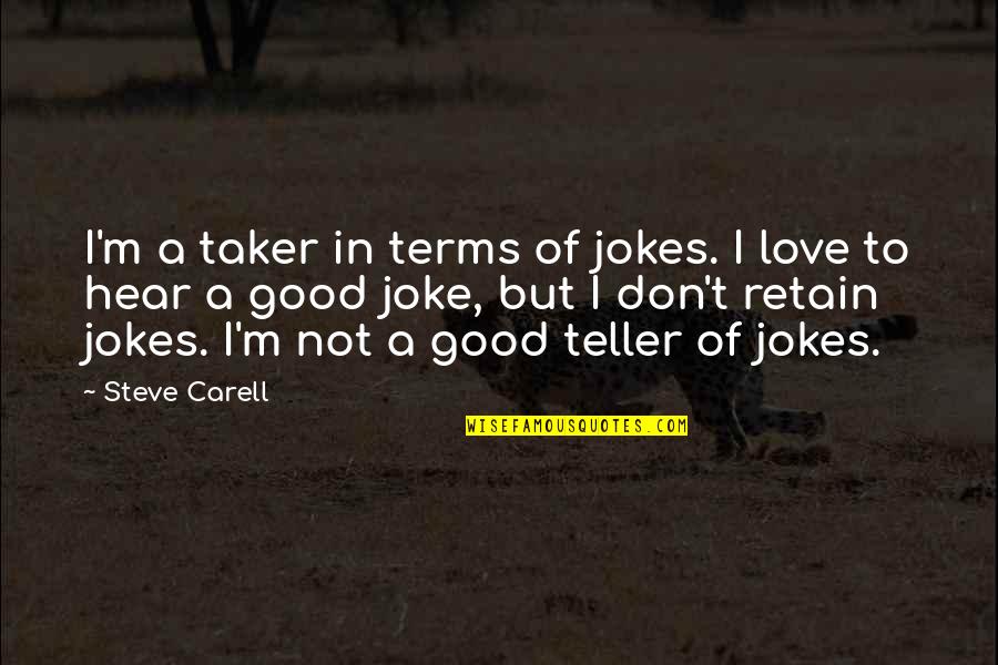 Joke Love Quotes By Steve Carell: I'm a taker in terms of jokes. I